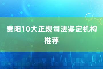 贵阳10大正规司法鉴定机构推荐