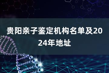 贵阳亲子鉴定机构名单及2024年地址