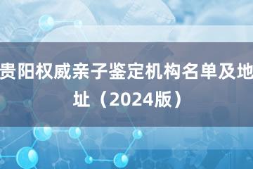 贵阳权威亲子鉴定机构名单及地址（2024版）