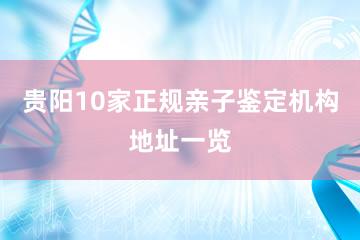 贵阳10家正规亲子鉴定机构地址一览