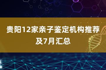 贵阳12家亲子鉴定机构推荐及7月汇总