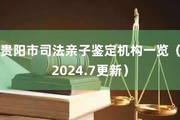 贵阳市司法亲子鉴定机构一览（2024.7更新）