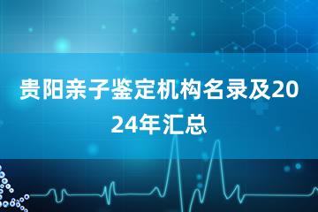 贵阳亲子鉴定机构名录及2024年汇总