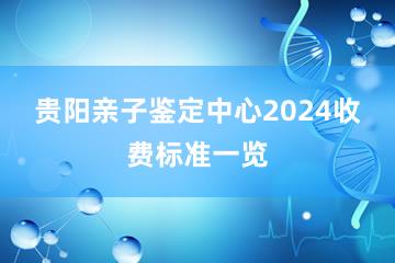 贵阳亲子鉴定中心2024收费标准一览