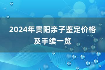 2024年贵阳亲子鉴定价格及手续一览